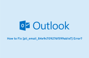 How to Fix [pii_email_84e9c709276f599ab1e7] Error